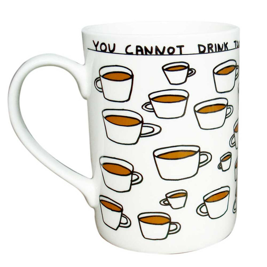 You Cannot Drink Too Much Tea - Mug